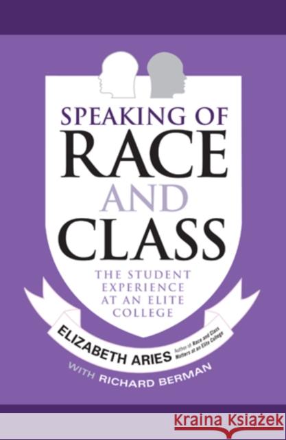 Speaking of Race and Class: The Student Experience at an Elite College Elizabeth Aries Richard Berman 9781439909669 Temple University Press