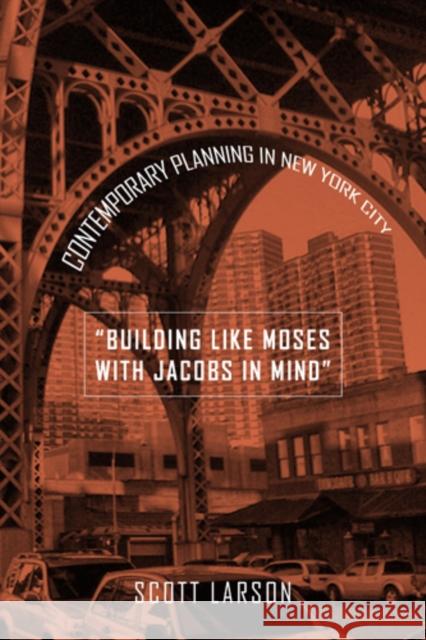 Building Like Moses with Jacobs in Mind: Contemporary Planning in New York City Larson, Scott 9781439909690