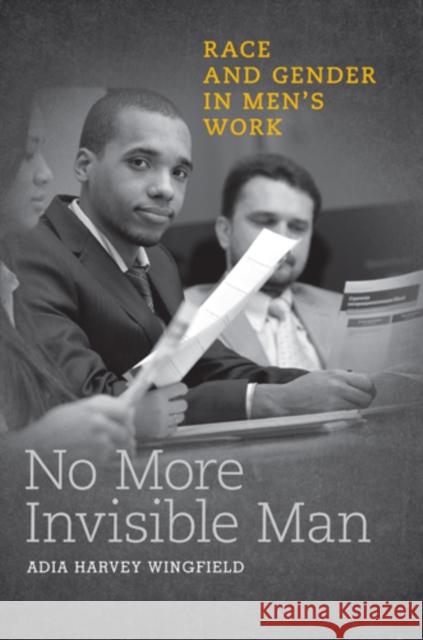 No More Invisible Man: Race and Gender in Men's Work Adia Harvey Wingfield 9781439909720