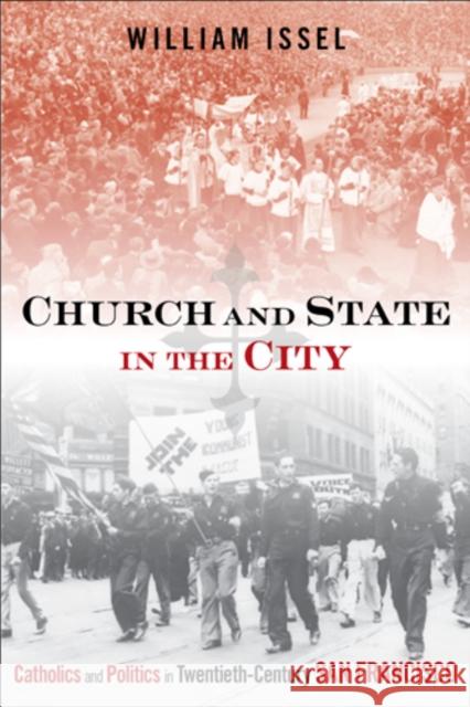 Church and State in the City: Catholics and Politics in Twentieth-Century San Francisco William Issel 9781439909911 0