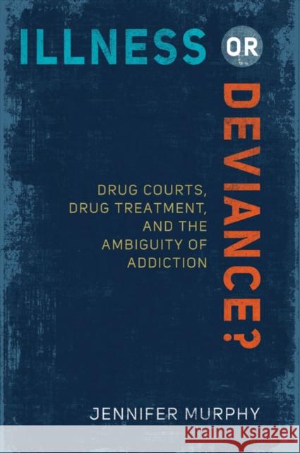 Illness or Deviance?: Drug Courts, Drug Treatment, and the Ambiguity of Addiction Jennifer Murphy 9781439910221