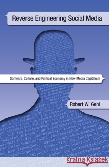 Reverse Engineering Social Media: Software, Culture, and Political Economy in New Media Capitalism Gehl, Robert W. 9781439910344