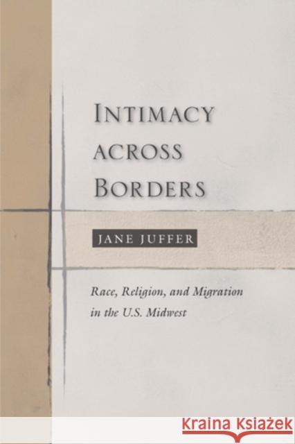 Intimacy Across Borders: Race, Religion, and Migration in the U.S. Midwest Juffer, Jane 9781439910528