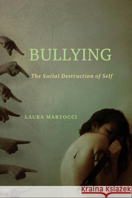 Bullying: The Social Destruction of Self Laura Martocci 9781439910726 Temple University Press