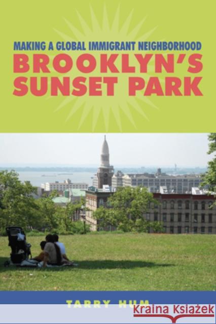 Making a Global Immigrant Neighborhood: Brooklyn's Sunset Park Hum, Tarry 9781439910900 Temple University Press