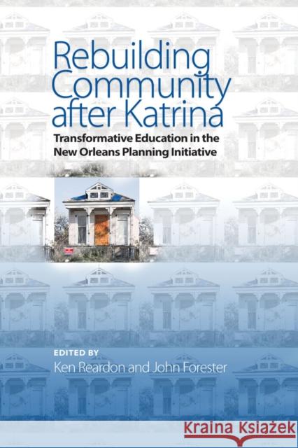 Rebuilding Community After Katrina: Transformative Education in the New Orleans Planning Initiative Ken Reardon John Forester Ken Reardon 9781439911006 Temple University Press