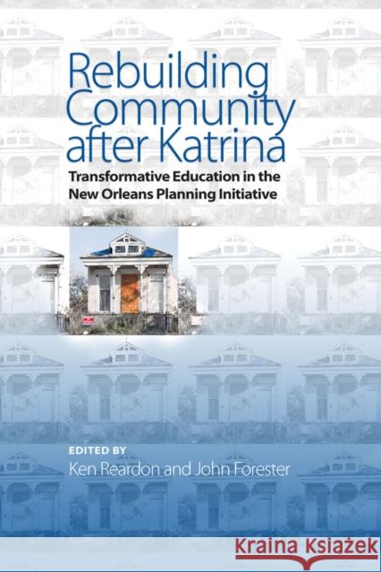 Rebuilding Community After Katrina: Transformative Education in the New Orleans Planning Initiative Ken Reardon John Forester Ken Reardon 9781439911006