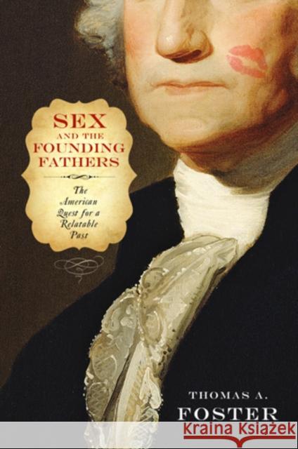 Sex and the Founding Fathers: The American Quest for a Relatable Past Foster, Thomas A. 9781439911020 Temple University Press