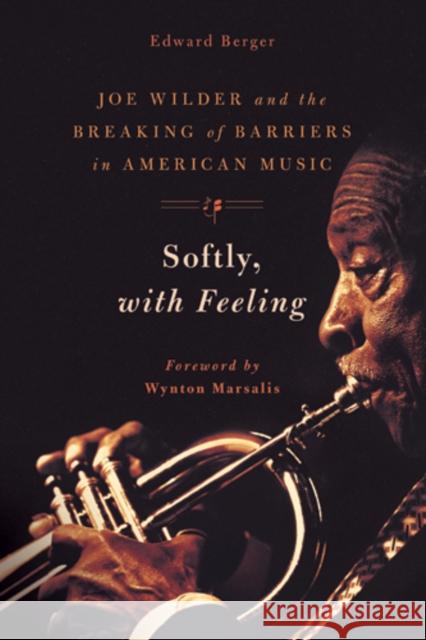 Softly, with Feeling: Joe Wilder and the Breaking of Barriers in American Music Berger, Edward 9781439911273