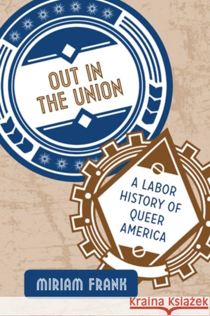 Out in the Union: A Labor History of Queer America Frank, Miriam 9781439911396 Temple University Press