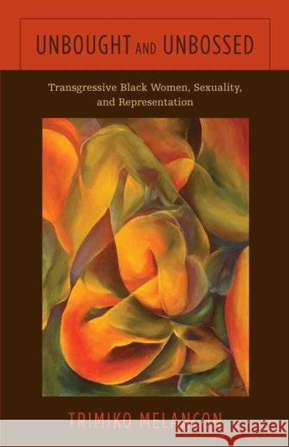 Unbought and Unbossed: Transgressive Black Women, Sexuality, and Representation Trimiko Melancon 9781439911457