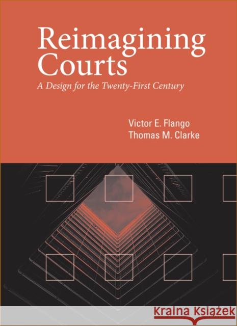 Reimagining Courts: A Design for the Twenty-First Century Victor E. Flango Thomas M. Clarke 9781439911686 Temple University Press