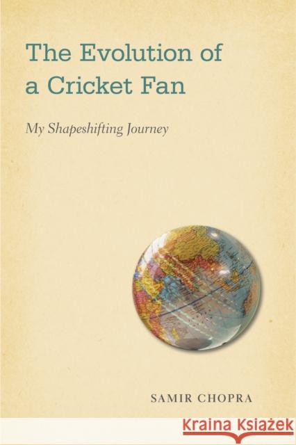 The Evolution of a Cricket Fan: My Shapeshifting Journey Chopra, Samir 9781439911976
