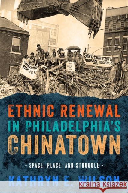 Ethnic Renewal in Philadelphia's Chinatown: Space, Place, and Struggle Kathryn Wilson 9781439912140