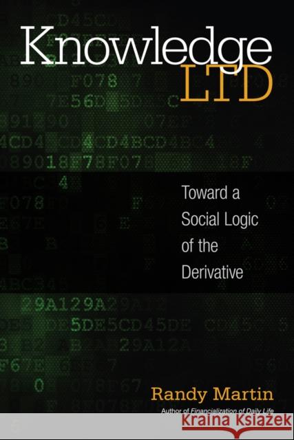 Knowledge Ltd: Toward a Social Logic of the Derivative Randy Martin 9781439912232