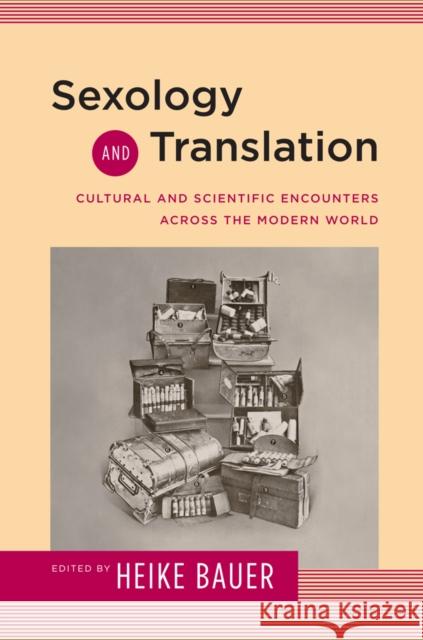 Sexology and Translation: Cultural and Scientific Encounters Across the Modern World Heike Bauer 9781439912485 Temple University Press
