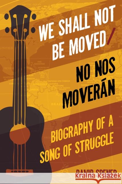 We Shall Not Be Moved/No Nos Moveran: Biography of a Song of Struggle David Spener 9781439912973