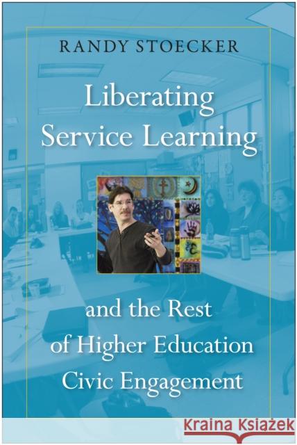 Liberating Service Learning and the Rest of Higher Education Civic Engagement Randy Stoecker 9781439913512 Temple University Press