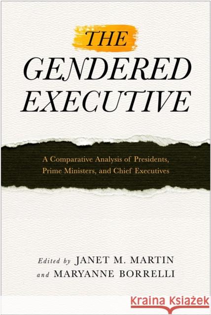 The Gendered Executive: A Comparative Analysis of Presidents, Prime Ministers, and Chief Executives Janet M. Martin Maryanne Borelli 9781439913635 Temple University Press