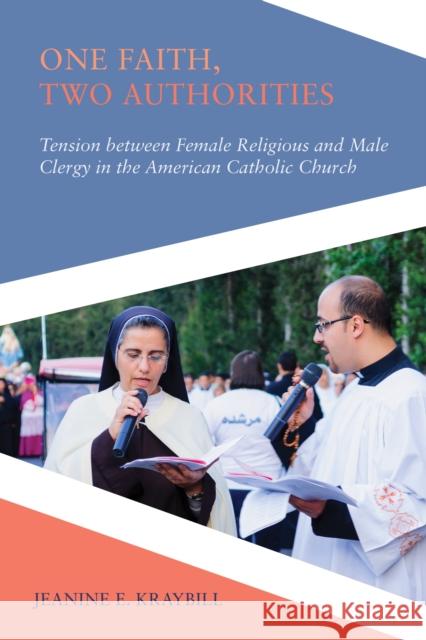 One Faith, Two Authorities: Tension Between Female Religious and Male Clergy in the American Catholic Church Jeanine E. Kraybill 9781439913819 Temple University Press