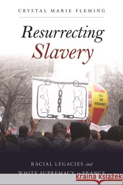 Resurrecting Slavery: Racial Legacies and White Supremacy in France Crystal Marie Fleming 9781439914083 Temple University Press