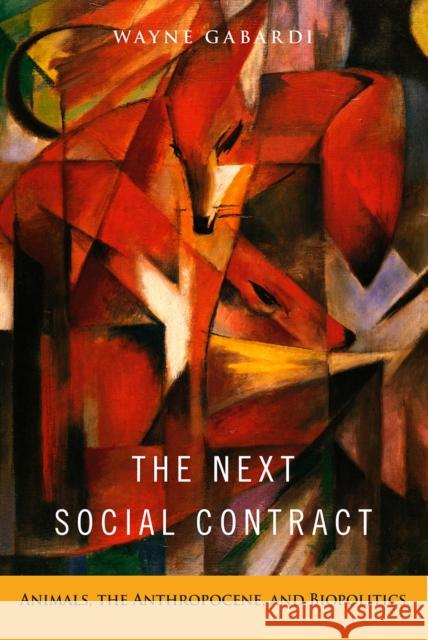 The Next Social Contract: Animals, the Anthropocene, and Biopolitics Wayne Gabardi 9781439914120 Temple University Press