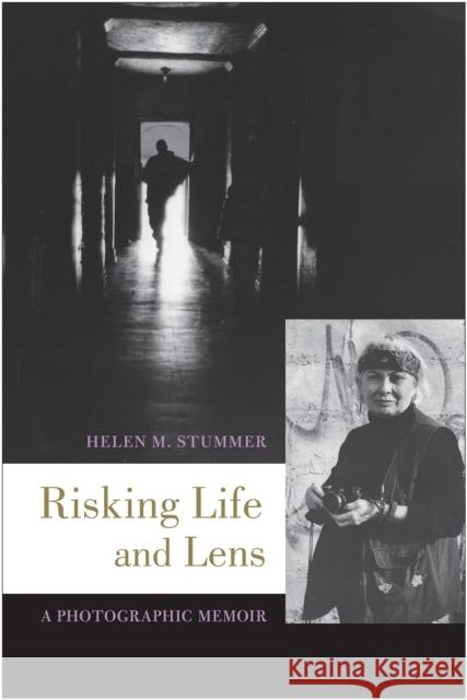 Risking Life and Lens: A Photographic Memoir Helen M. Stummer 9781439914564 Temple University Press