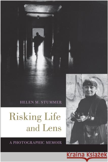 Risking Life and Lens: A Photographic Memoir Helen M. Stummer 9781439914571 Temple University Press