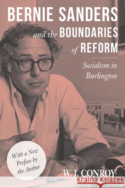 Bernie Sanders and the Boundaries of Reform: Socialism in Burlington W. J. Conroy 9781439914809 Temple University Press