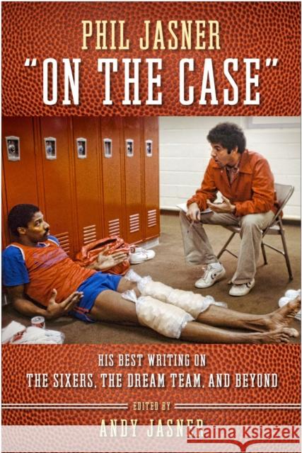 Phil Jasner on the Case: His Best Writing on the Sixers, the Dream Team, and Beyond Jasner, Andy 9781439914946 Temple University Press