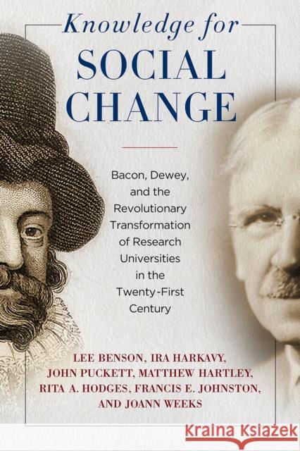 Knowledge for Social Change: Bacon, Dewey, and the Revolutionary Transformation of Research Universities in the Twenty-First Century Ira Harkavy Lee Benson Matthew Hartley 9781439915189 Temple University Press
