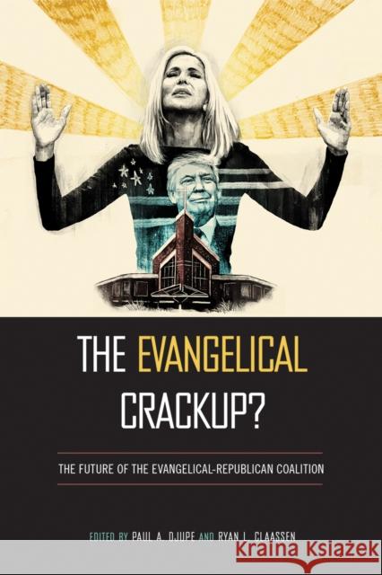 The Evangelical Crackup?: The Future of the Evangelical-Republican Coalition Paul Djupe Ryan L. Claassen 9781439915219 Temple University Press