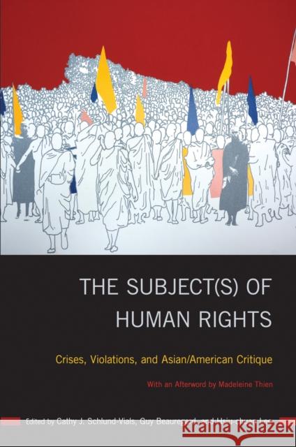 The Subject(s) of Human Rights: Crises, Violations, and Asian/American Critique Cathy J. Schlund-Vials Guy Beauregard Hsiu-Chuan Lee 9781439915721 Temple University Press