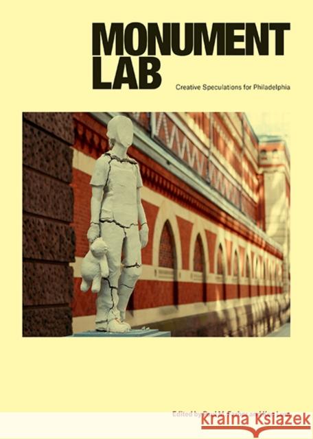 Monument Lab: Creative Speculations for Philadelphia Paul M. Farber Ken Lum 9781439916063 Temple University Press