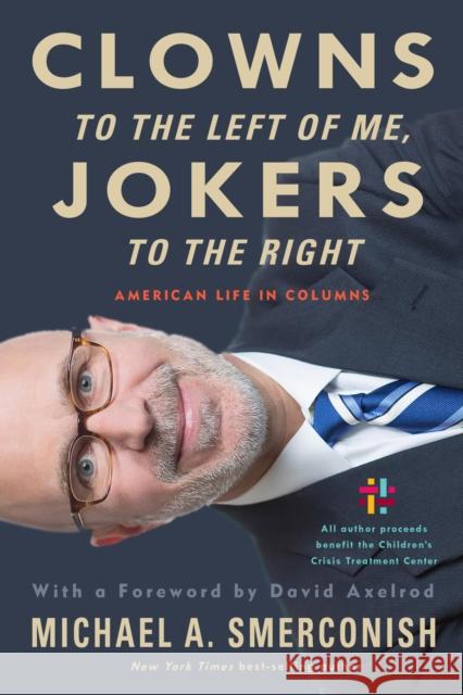 Clowns to the Left of Me, Jokers to the Right: American Life in Columns Michael A. Smerconish David Axelrod 9781439916360