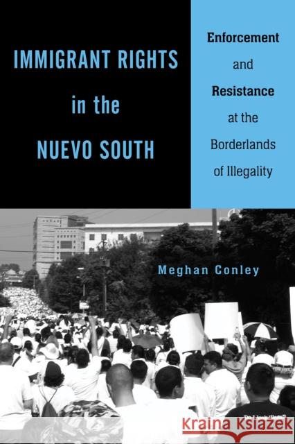 Immigrant Rights in the Nuevo South: Enforcement and Resistance at the Borderlands of Illegality Meghan Conley 9781439916452 Temple University Press