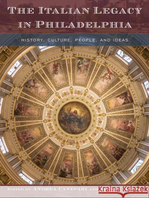 The Italian Legacy in Philadelphia: History, Culture, People, and Ideas Andrea Canepari Judith Goode 9781439916476 Temple University Press