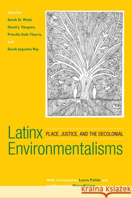 Latinx Environmentalisms: Place, Justice, and the Decolonial Sarah D. Wald David J. Vazquez Priscilla Solis Ybarra 9781439916667 Temple University Press