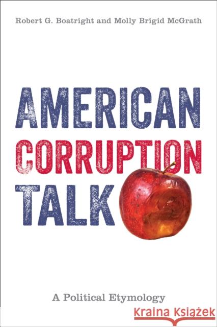 American Corruption Talk: A Political Etymology Molly Brigid McGrath 9781439916896 Temple University Press