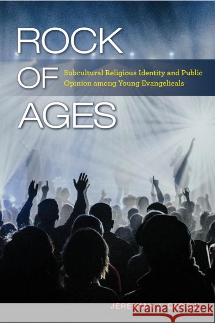Rock of Ages: Subcultural Religious Identity and Public Opinion Among Young Evangelicals Jeremiah J. Castle 9781439917213 Temple University Press