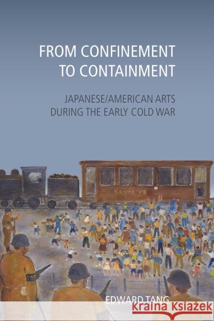 From Confinement to Containment: Japanese/American Arts During the Early Cold War Edward Tang 9781439917480 Temple University Press