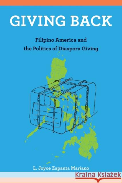 Giving Back: Filipino America and the Politics of Diaspora Giving L. Joyce Zapanta Mariano 9781439918395 Temple University Press