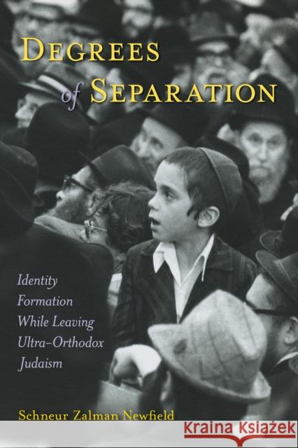 Degrees of Separation: Identity Formation While Leaving Ultra-Orthodox Judaism Schneur Zalman Newfield 9781439918968 Temple University Press