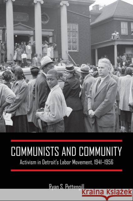 Communists and Community: Activism in Detroit's Labor Movement, 1941-1956 Ryan S. Pettengill 9781439919040 Temple University Press