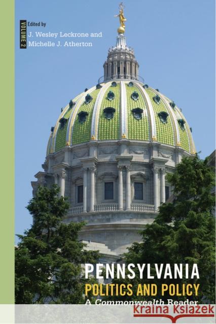 Pennsylvania Politics and Policy, Volume 2: A Commonwealth Reader J. Wesley Leckrone Michelle J. Atherton 9781439919156 Temple University Press
