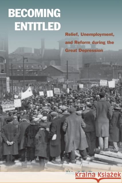 Becoming Entitled: Relief, Unemployment, and Reform During the Great Depression Abigail Trollinger 9781439919521 Temple University Press