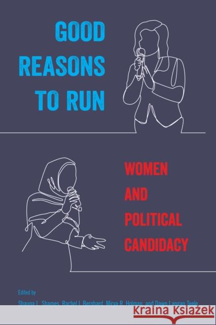 Good Reasons to Run: Women and Political Candidacy Shauna L. Shames Rachel I. Bernhard Mirya R. Holman 9781439919569 Temple University Press