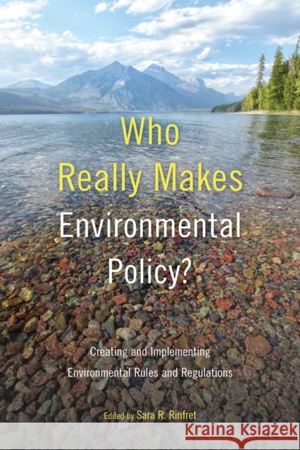 Who Really Makes Environmental Policy?: Creating and Implementing Environmental Rules and Regulations Sara R. Rinfret 9781439920183