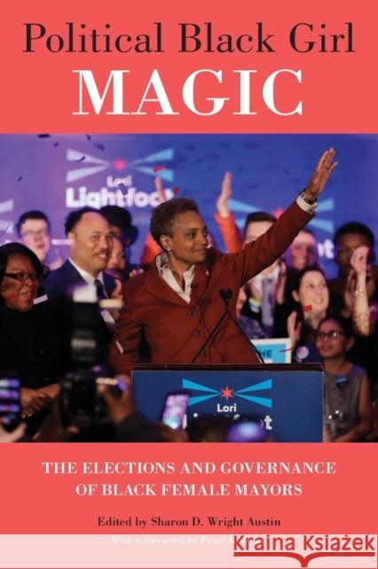 Political Black Girl Magic: The Elections and Governance of Black Female Mayors Sharon D. Wright Austin Pearl K. Dowe 9781439920282 Temple University Press,U.S.