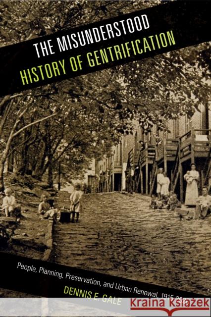 The Misunderstood History of Gentrification: People, Planning, Preservation, and Urban Renewal, 1915-2020 Dennis E. Gale 9781439920428